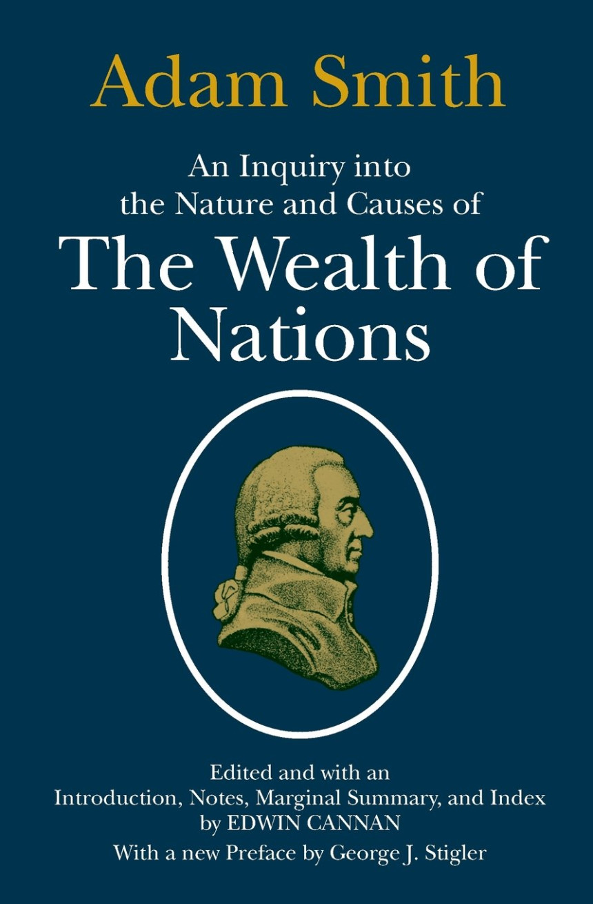 Free Download An Inquiry into the Nature and Causes of the Wealth of Nations by Adam Smith ,  George J. Stigler  (Preface) ,  Edwin Cannan  (Editor