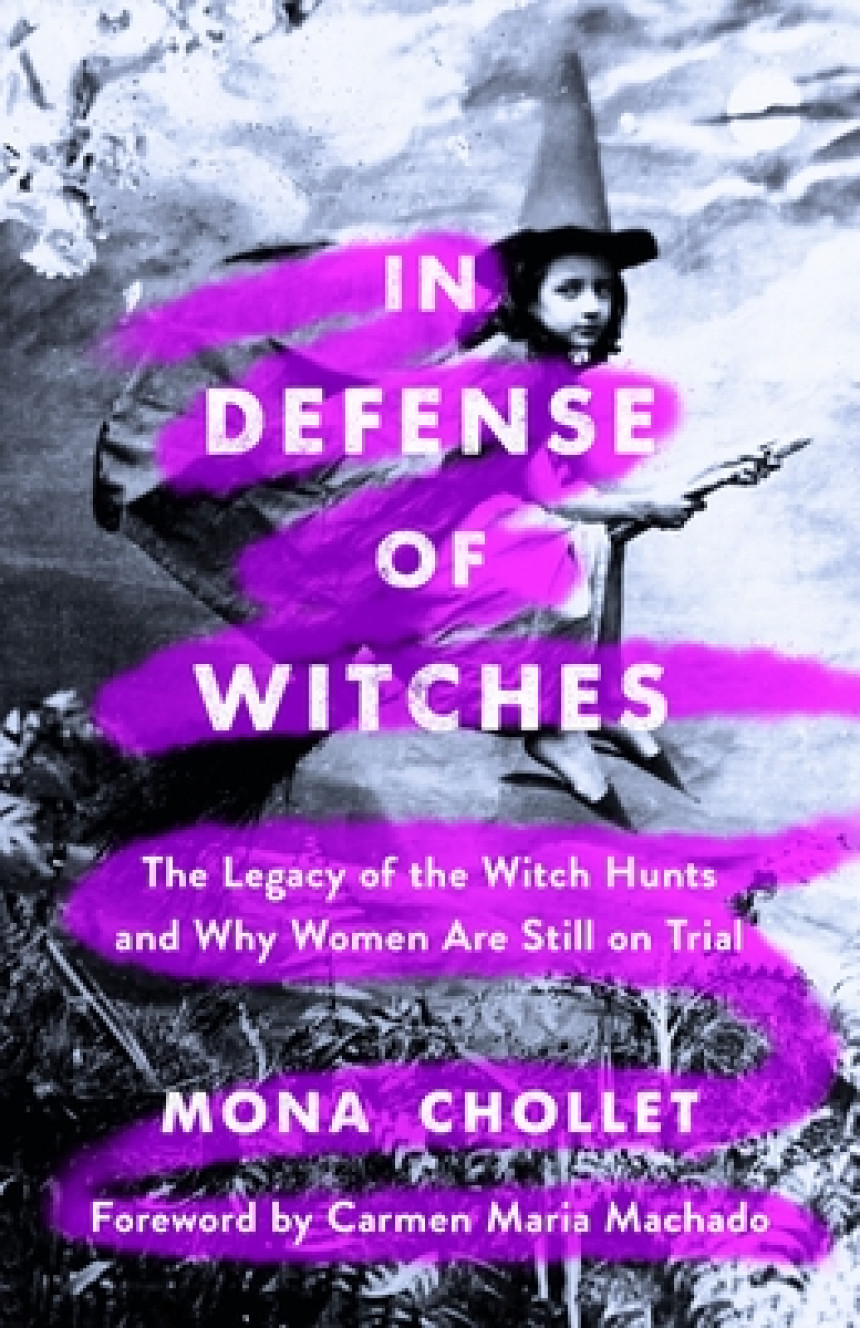 Free Download In Defense of Witches: The Legacy of the Witch Hunts and Why Women Are Still on Trial by Mona Chollet ,  Sophie R. Lewis  (Translator) ,  Carmen Maria Machado  (Introduction)
